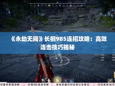 《永劫无间》长棍985连招攻略：高效连击技巧揭秘