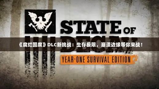 《腐烂国度》DLC新挑战：生存极限，崩溃边缘等你来战！