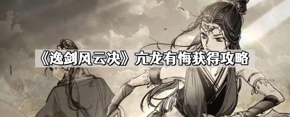 《逸剑风云决》独家攻略：轻松解锁亢龙有悔与打狗棒法！