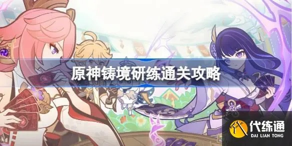 《原神5.3铸境研练通关秘籍！高效攻略助你轻松通关》