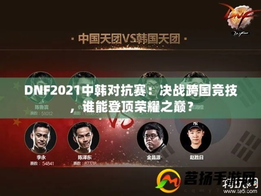 DNF中韩对抗赛全解析，从装备细节到连招博弈的终极指南